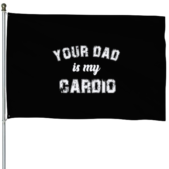 Your Dad Is My Cardio Gym Exercise Humorous House Flags