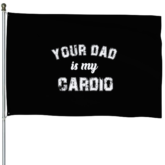 Your Dad Is My Cardio Gym Exercise Humorous House Flags