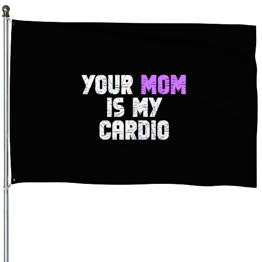 Your Mom Is My Cardio Gym Exercise Humorous House Flags