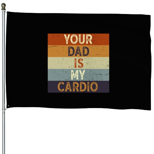 Your Dad Is My Cardio Gym Exercise Humorous House Flags