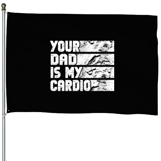 Your Dad Is My Cardio Gym Exercise Humorous House Flags