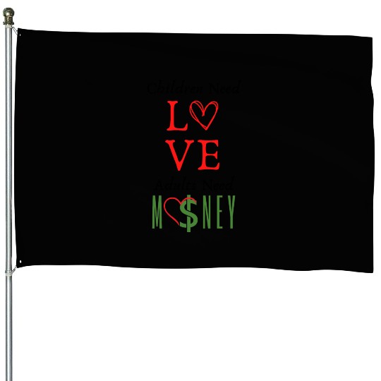 children need love adults need money House Flags