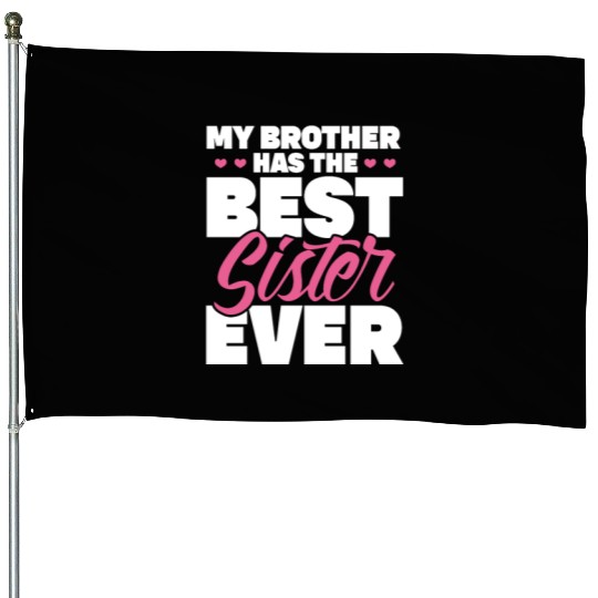 My Brother Has The Best Sister Ever House Flags