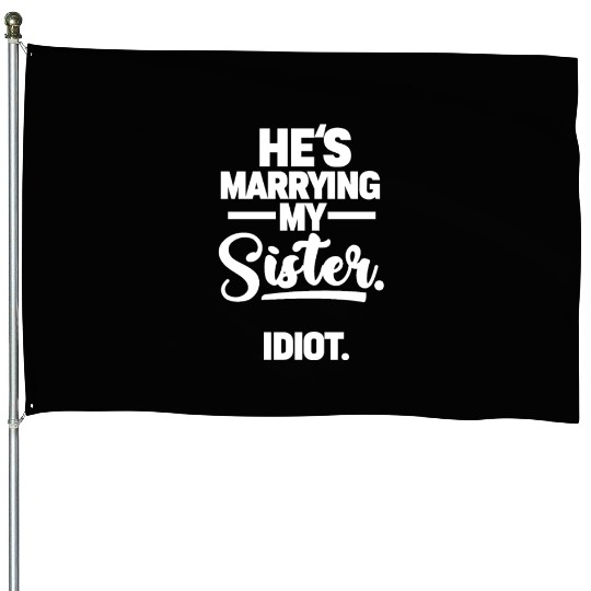 He's Marrying My Sister. Idiot. House Flags