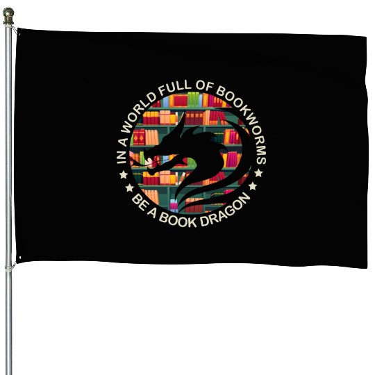 In A World Full Of Bookworms Be A Book Dragon House Flags