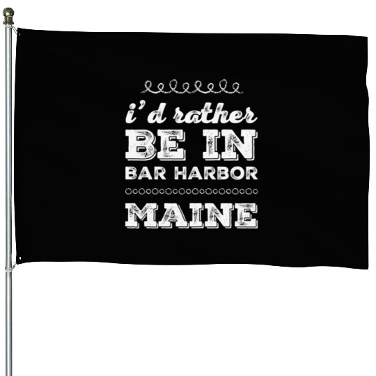 I'd rather be in Bar Harbor Maine Cute Vacation House Flags