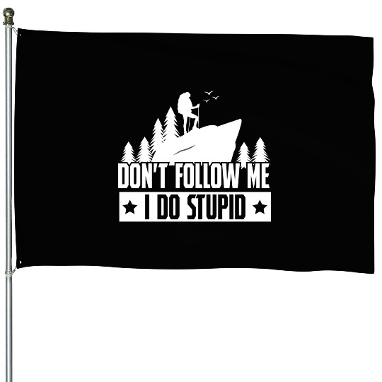 Hiking Dont Folle Me I Do Stupid House Flags