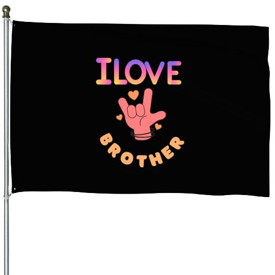 I love you brother House Flags