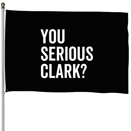 You Serious Clark? House Flags