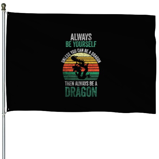 Always Be Yourself, Unless You Can Be A Dragon House Flags