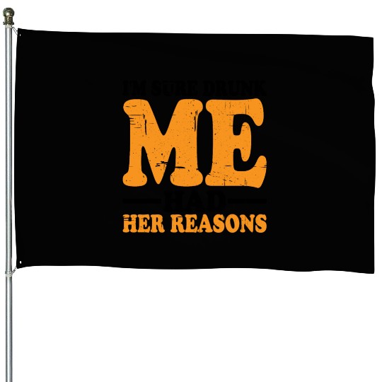 I'm Sure Drunk Me Had Her Reasons 18 House Flags