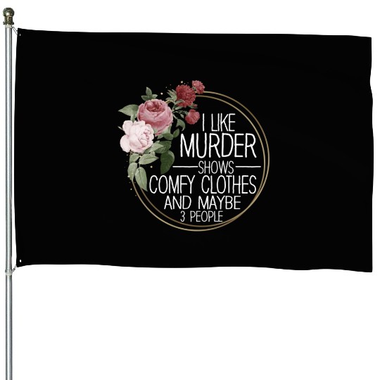 I Like Murder Shows Comfy Clothes And 3 People House Flags