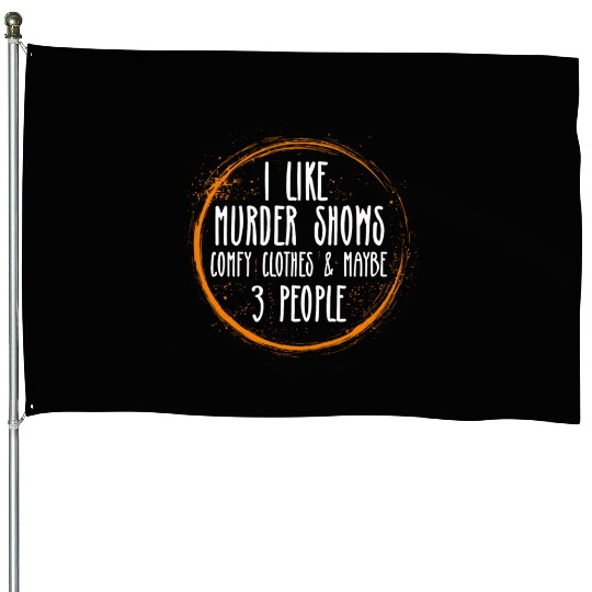 I Like Murder Shows Comfy Clothes And 3 People House Flags