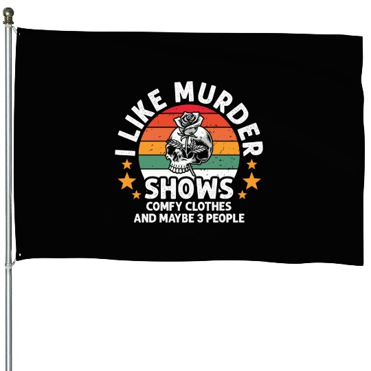 I Like Murder Shows Comfy Clothes And 3 People House Flags