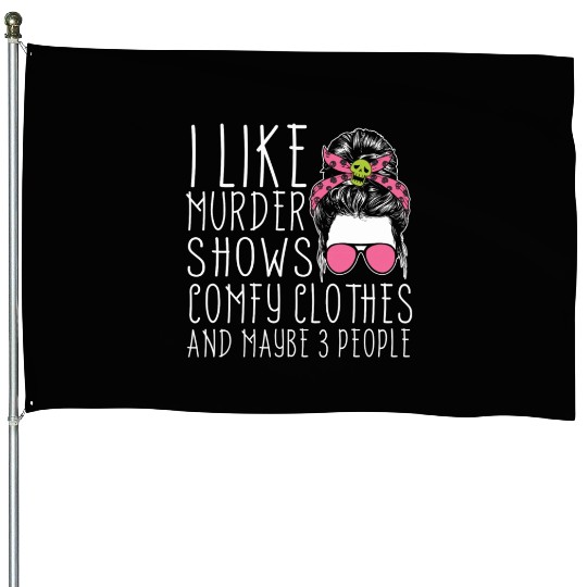 I Like Murder Shows Comfy Clothes And 3 People House Flags