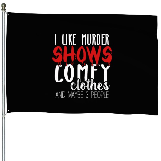 I Like Murder Shows Comfy Clothes And 3 People House Flags