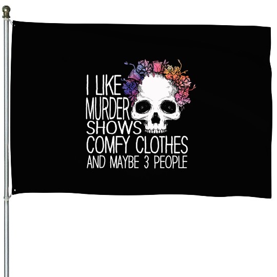 I Like Murder Shows Comfy Clothes And 3 People House Flags