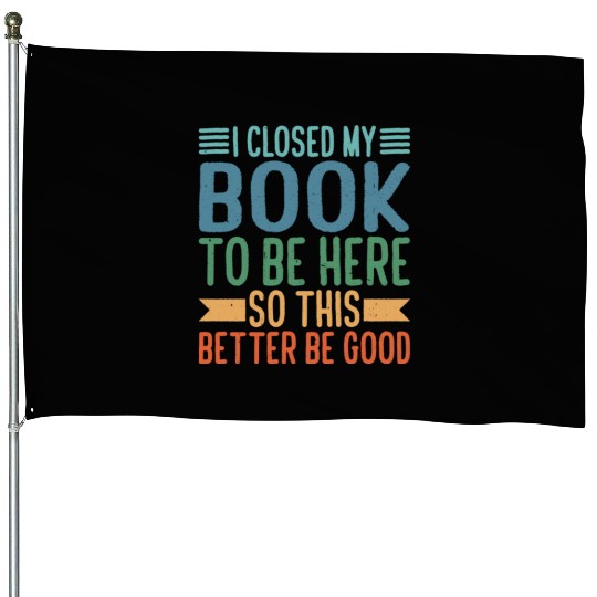 I Closed My Book To Be Here 29 House Flags