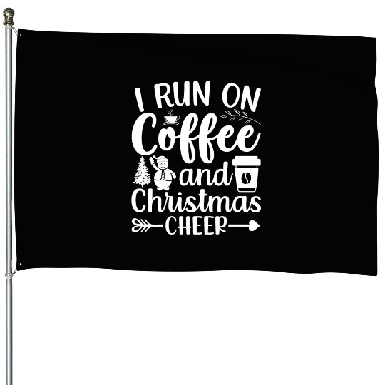 I Run On Coffee And Christmas Cheer Xmas Caffeine House Flags