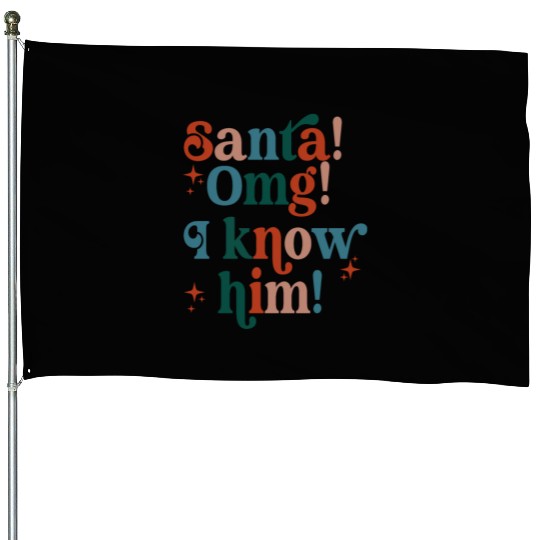 Santa! OMG! I Know Him! House Flags