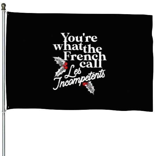 You're What The French Call Les Incompetents House Flags
