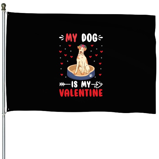 My Dog Is My Valentine. Gifts that you need. If yo House Flags