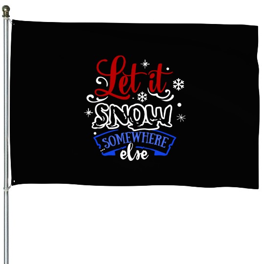 Let It Snow Somewhere Else Funny Snowy Wintertime House Flags