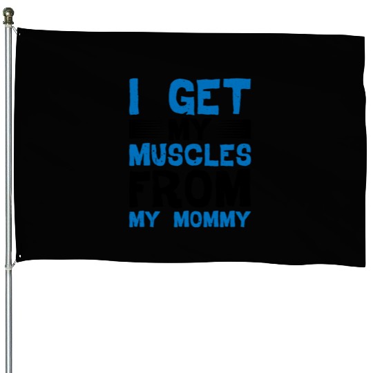 I Get My Muscles From My Mommy House Flags