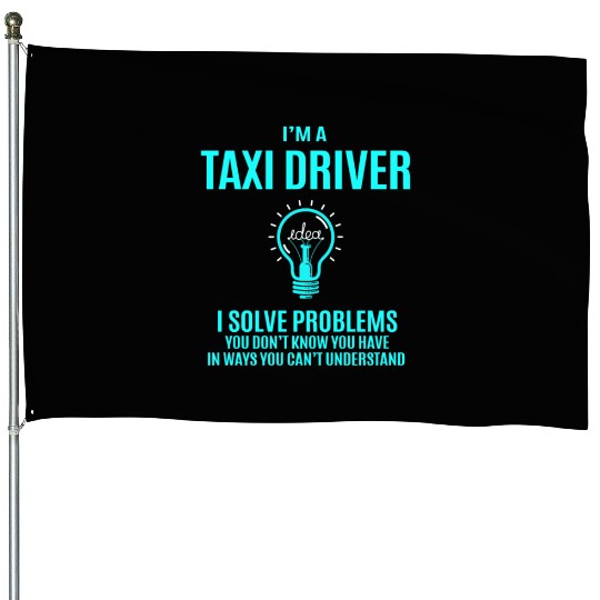 Taxi Driver House Flags - I Solve Problems Gift Item T