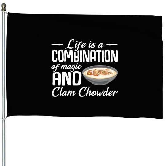 Life is a combination of magic and Clam Chowder House Flags