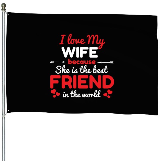I Love My Wife Because She Is The Best Friend House Flags