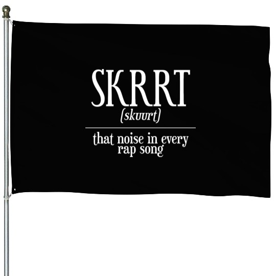 Skrrt That Noise In Every Rap Song House Flags