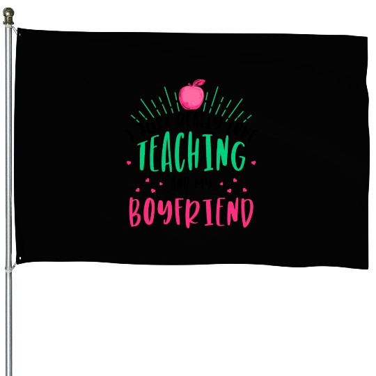 I Just Really Love Teaching and my boyfriend House Flags
