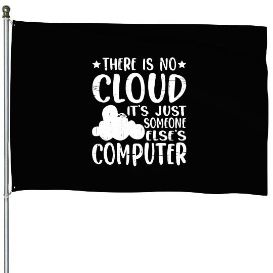 There Is No Cloud, It's Just Someone's Computer 14 House Flags