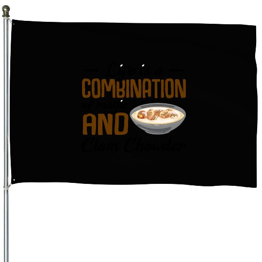 Life is a combination of magic and Clam Chowder House Flags
