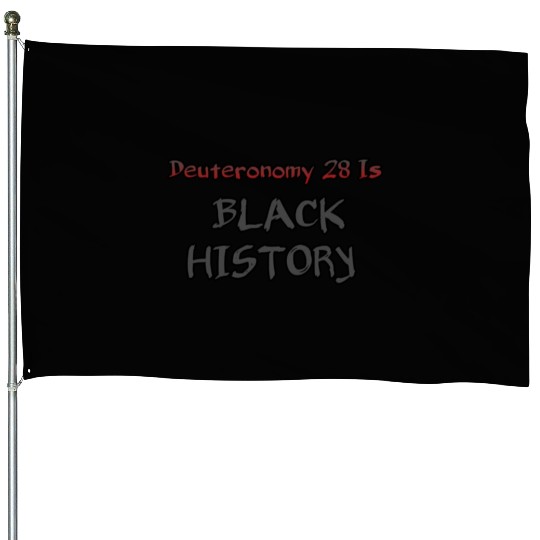 Deuteronomy 28 is black history House Flags