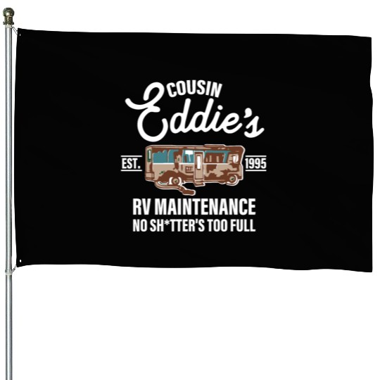 Cousin Eddie's Est.1995 Rv Maintenance No Shtter's House Flags