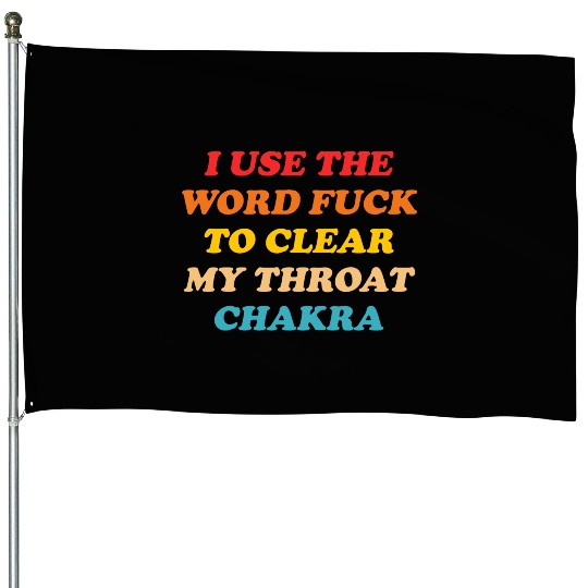 I Use The Word Fuck To Clear My Throat Chakra House Flags