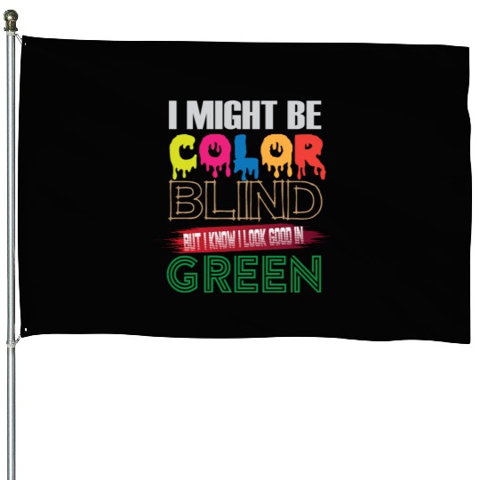 I Might Be Color Blind But I Know I Look Good House Flags
