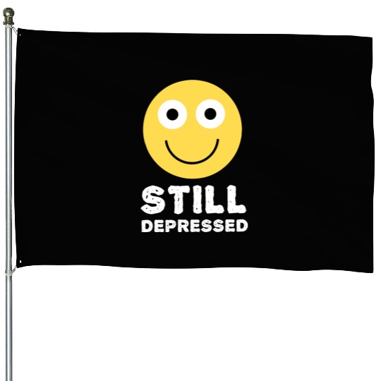 Still Depressed, Happy Smiling Face - Funny Quotes House Flags