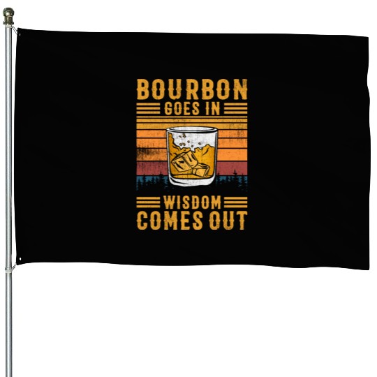 Bourbon Goes In Wisdom Comes Out House Flags