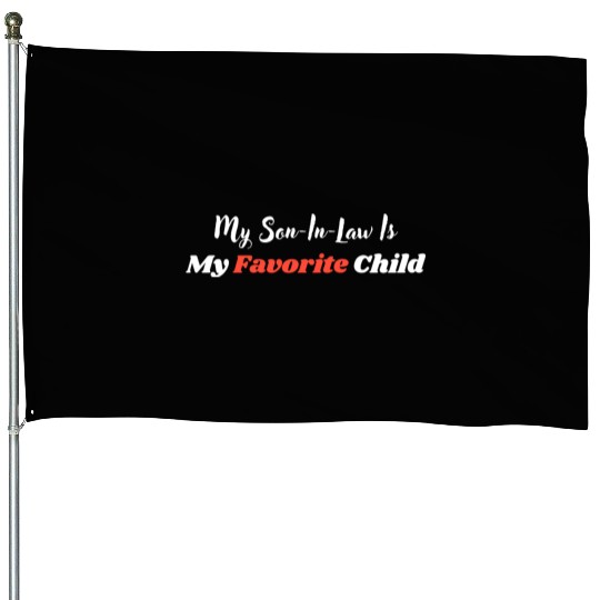 My Son-In-Law Is My Favorite Child House Flags
