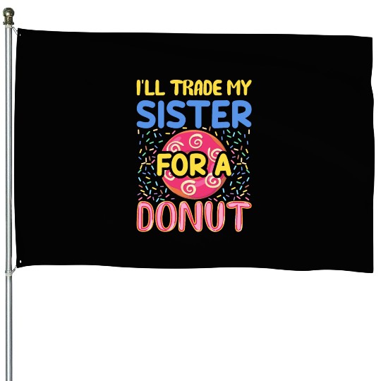 Funny Donut - I'll Trade My Sister For A Donut House Flags