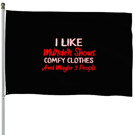 I Like Murder Shows Comfy Clothes And 3 People House Flags