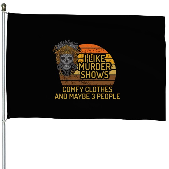 I Like Murder Shows Comfy Clothes And 3 People House Flags