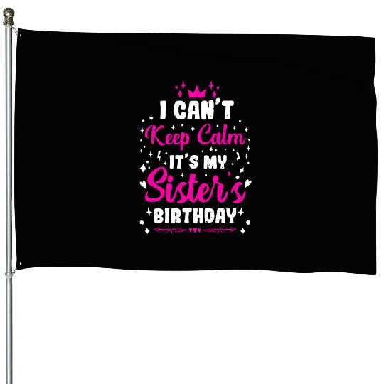 I CAN´T KEEP CALM IT S MY SISTER´S BIRTHDAY House Flags
