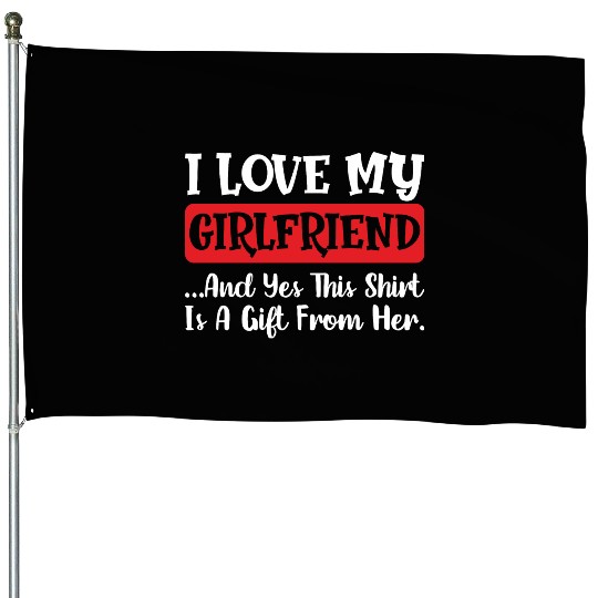 I Love My Girlfriend and yes this House Flags is