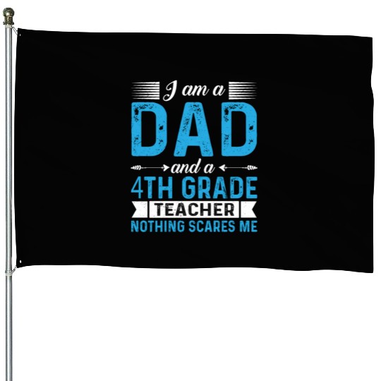 I Am A Dad And A 4th Grade Teacher House Flags