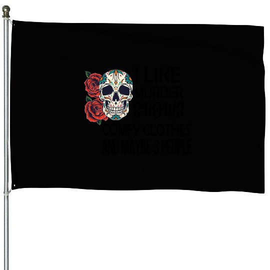 I Like Murder Shows Comfy Clothes And Maybe 3 House Flags