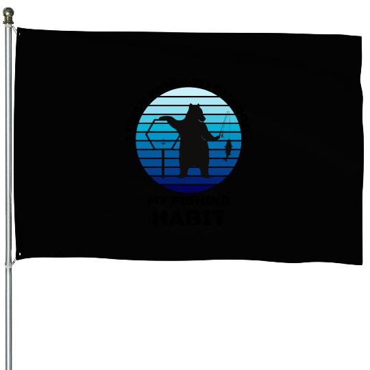 I Only Work To Support My Fishing Habit House Flags